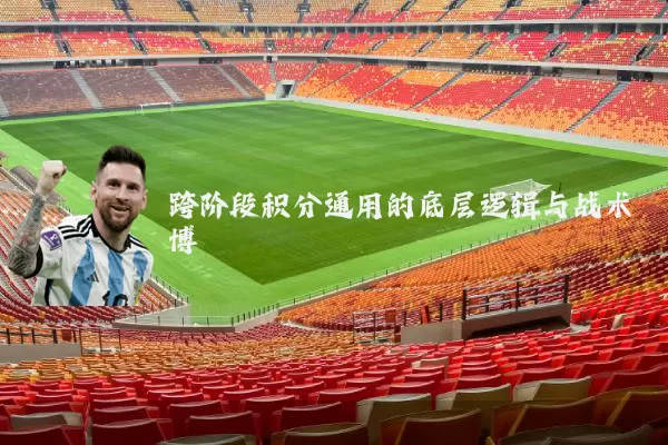 跨阶段积分通用的底层逻辑与战术博弈