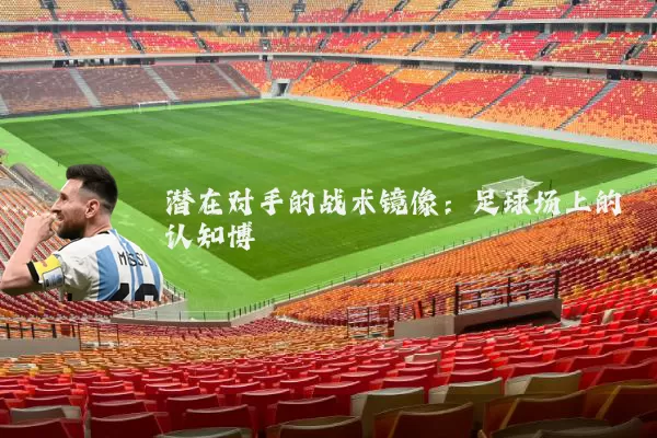潜在对手的战术镜像：足球场上的认知博弈