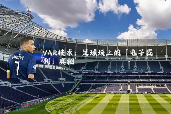 VAR技术:足球场上的「电子裁判」真相