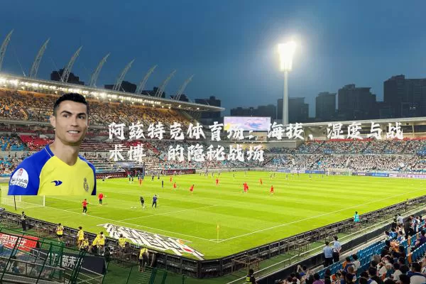 阿兹特克体育场：海拔、湿度与战术博弈的隐秘战场