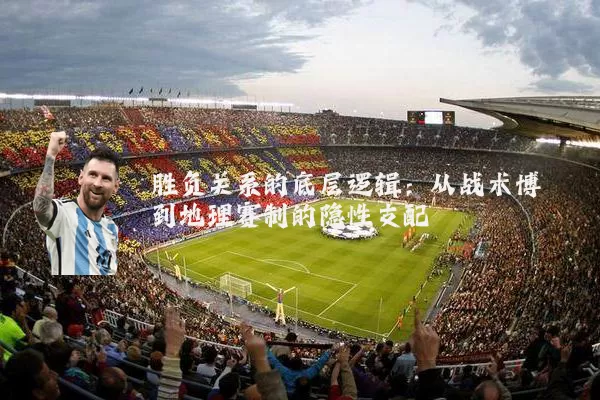 胜负关系的底层逻辑:从战术博弈到地理赛制的隐性支配
